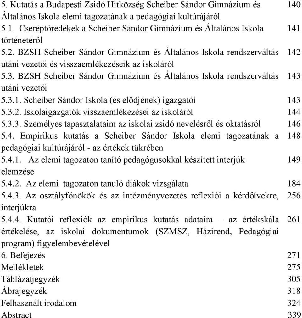 BZSH Scheiber Sándor Gimnázium és Általános Iskola rendszerváltás 143 utáni vezetői 5.3.1. Scheiber Sándor Iskola (és elődjének) igazgatói 143 5.3.2.