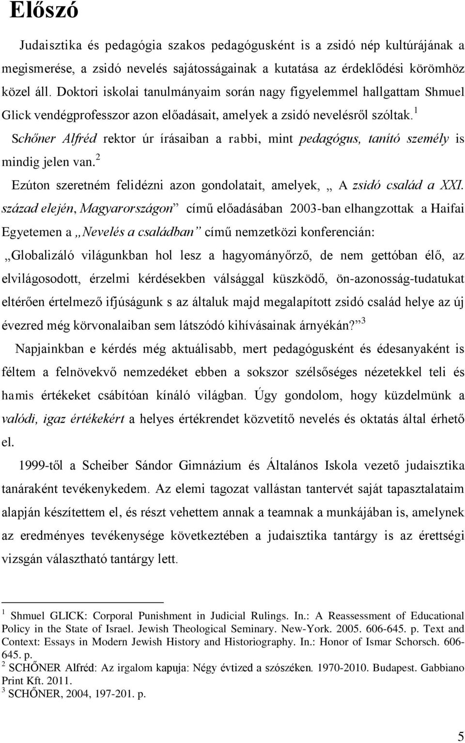 1 Schőner Alfréd rektor úr írásaiban a rabbi, mint pedagógus, tanító személy is mindig jelen van. 2 Ezúton szeretném felidézni azon gondolatait, amelyek, A zsidó család a XXI.