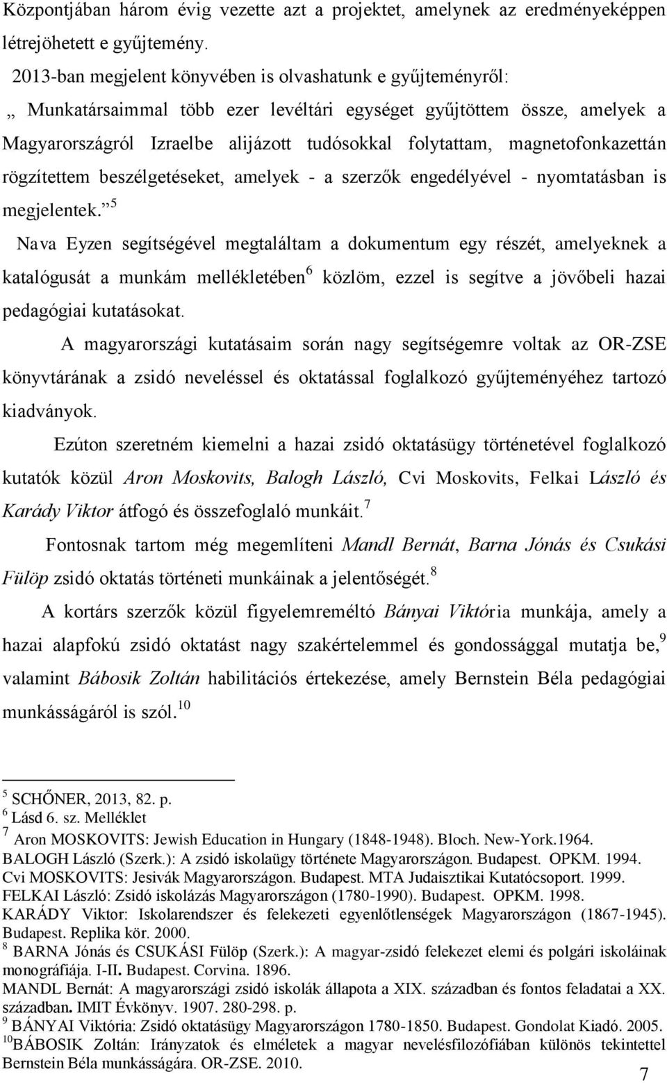 magnetofonkazettán rögzítettem beszélgetéseket, amelyek - a szerzők engedélyével - nyomtatásban is megjelentek.