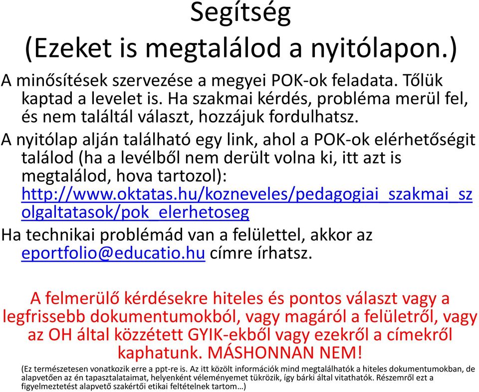 A nyitólap alján található egy link, ahol a POK-ok elérhetőségit találod (ha a levélből nem derült volna ki, itt azt is megtalálod, hova tartozol): http://www.oktatas.