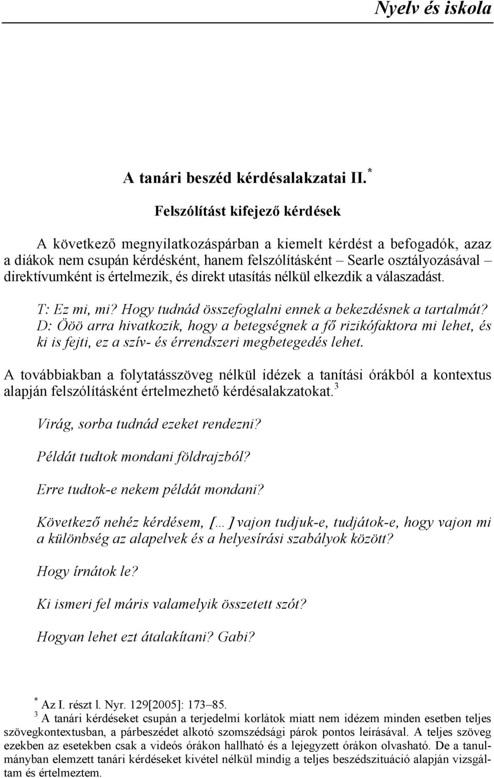 értelmezik, és direkt utasítás nélkül elkezdik a válaszadást. T: Ez mi, mi? Hogy tudnád összefoglalni ennek a bekezdésnek a tartalmát? D: Ööö arra hivatkozik, hogy a betegségnek a f!