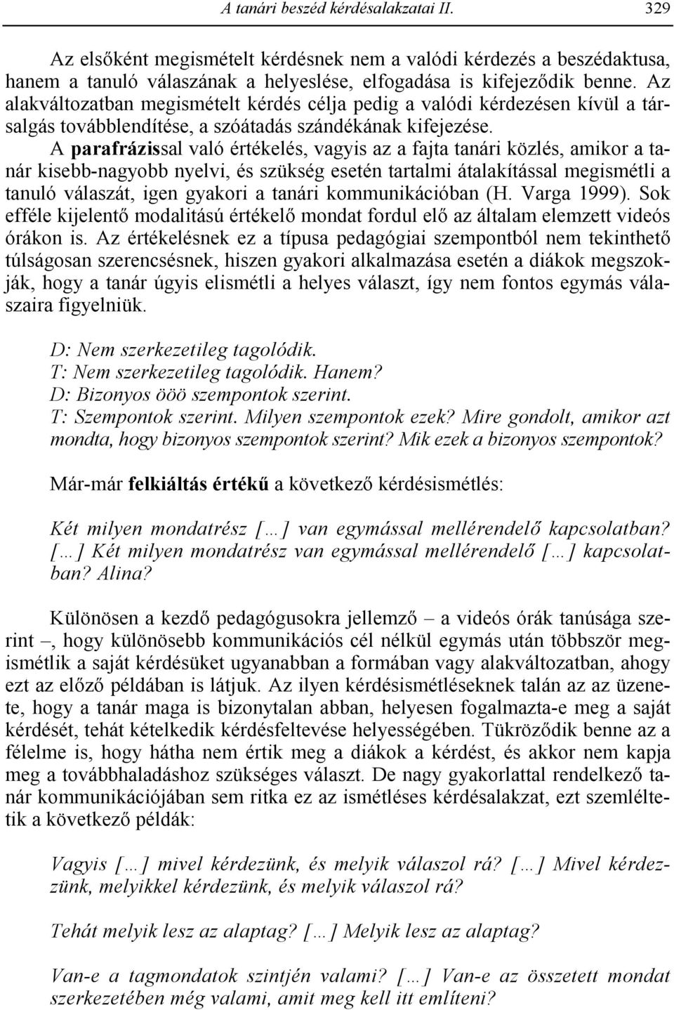 A parafrázissal való értékelés, vagyis az a fajta tanári közlés, amikor a tanár kisebb-nagyobb nyelvi, és szükség esetén tartalmi átalakítással megismétli a tanuló válaszát, igen gyakori a tanári