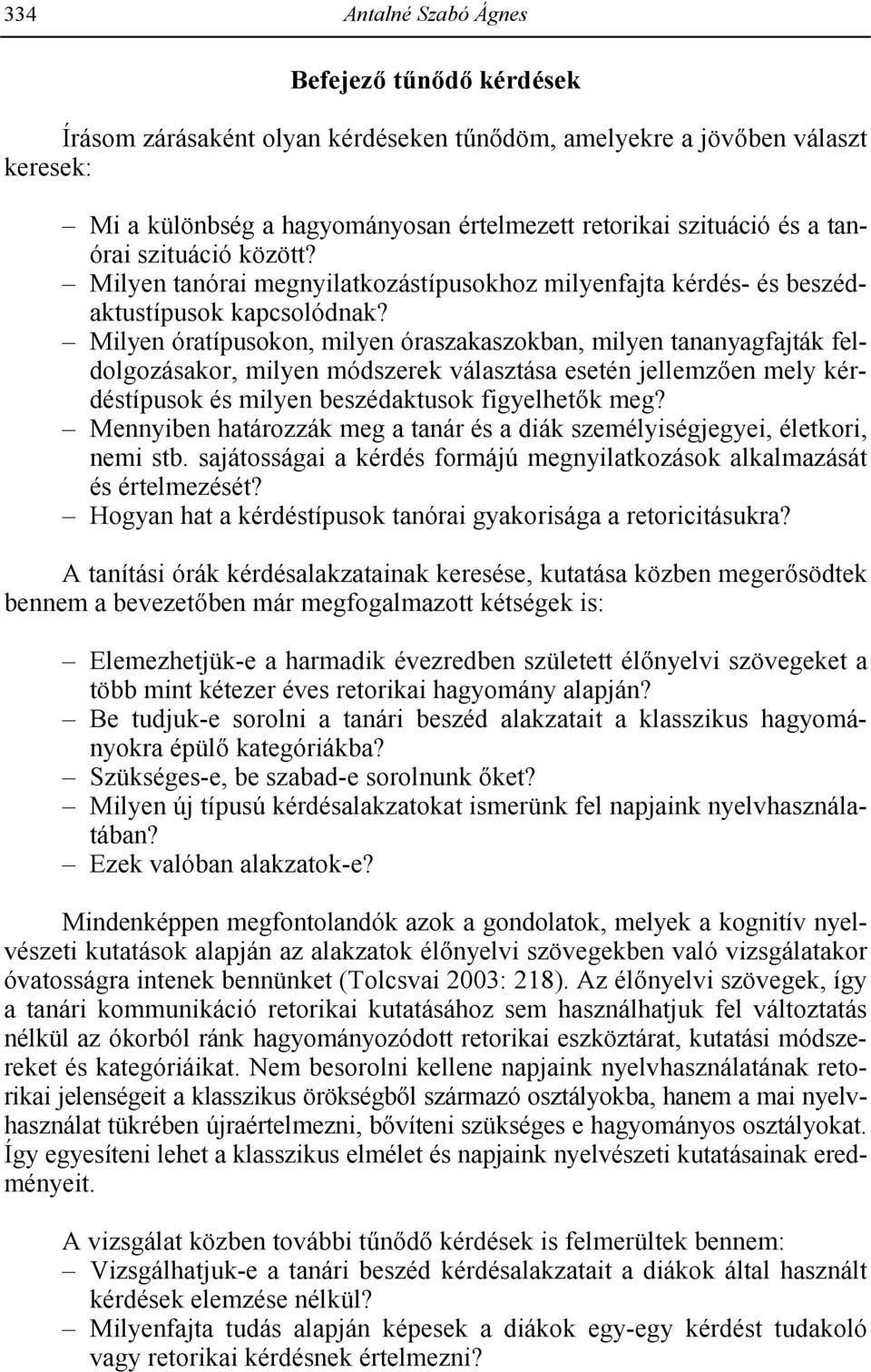 Milyen óratípusokon, milyen óraszakaszokban, milyen tananyagfajták feldolgozásakor, milyen módszerek választása esetén jellemz en mely kérdéstípusok és milyen beszédaktusok figyelhet k meg?