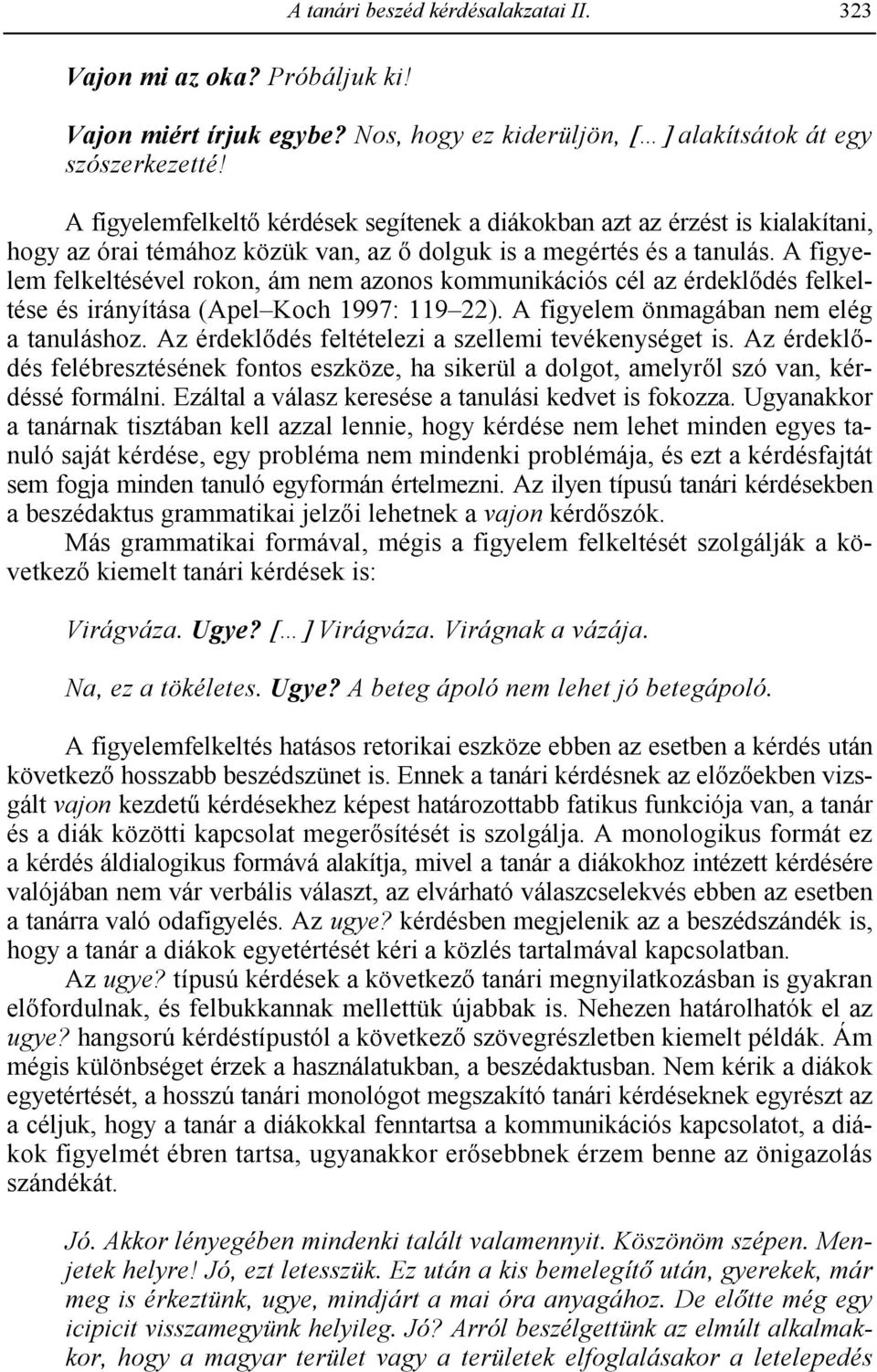 A figyelem felkeltésével rokon, ám nem azonos kommunikációs cél az érdekl dés felkeltése és irányítása (Apel Koch 1997: 119 22). A figyelem önmagában nem elég a tanuláshoz.