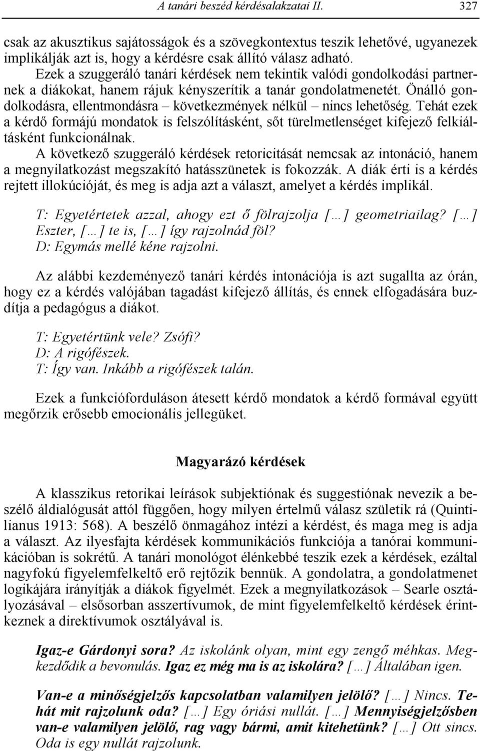 Önálló gondolkodásra, ellentmondásra következmények nélkül nincs lehet ség. Tehát ezek a kérd formájú mondatok is felszólításként, s t türelmetlenséget kifejez felkiáltásként funkcionálnak.