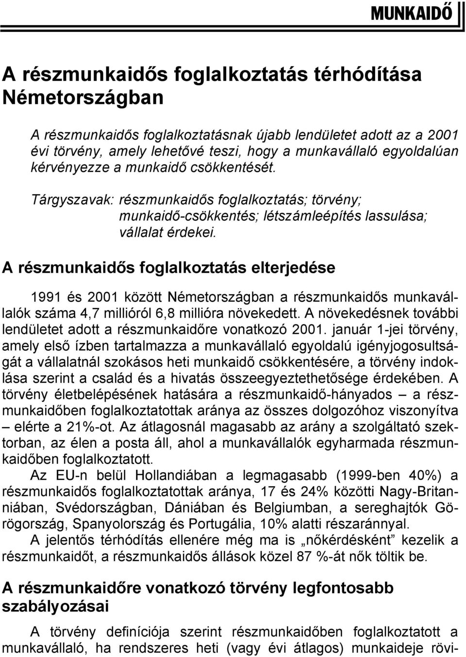 A részmunkaidős foglalkoztatás elterjedése 1991 és 2001 között Németországban a részmunkaidős munkavállalók száma 4,7 millióról 6,8 millióra növekedett.