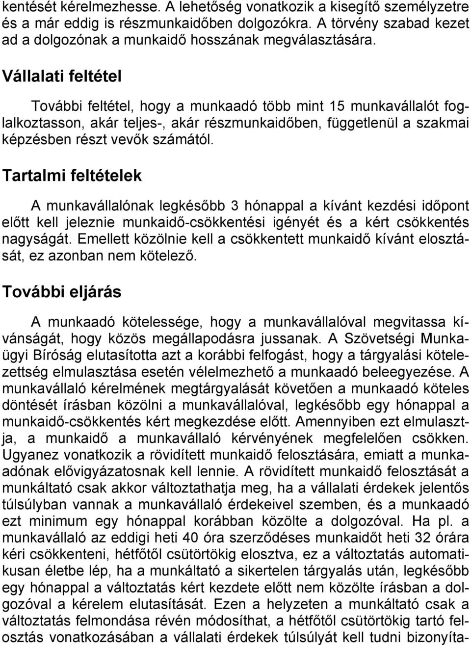 Tartalmi feltételek A munkavállalónak legkésőbb 3 hónappal a kívánt kezdési időpont előtt kell jeleznie munkaidő-csökkentési igényét és a kért csökkentés nagyságát.