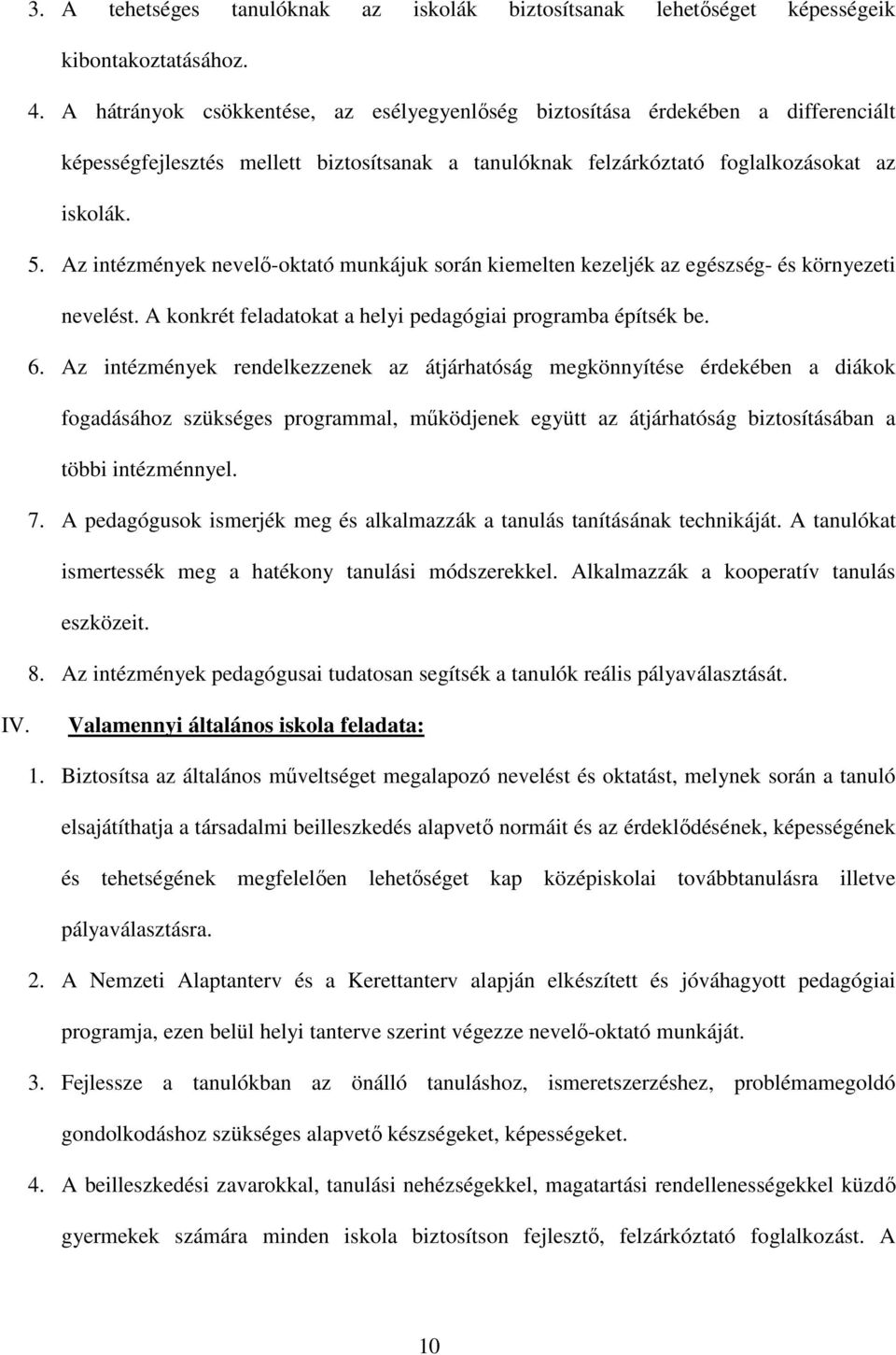 Az intézmények nevelő-oktató munkájuk során kiemelten kezeljék az egészség- és környezeti nevelést. A konkrét feladatokat a helyi pedagógiai programba építsék be. 6.