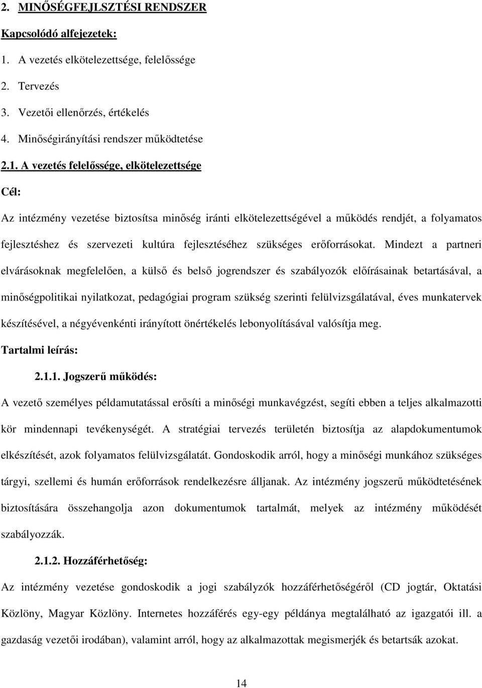 A vezetés felelőssége, elkötelezettsége Cél: Az intézmény vezetése biztosítsa minőség iránti elkötelezettségével a működés rendjét, a folyamatos fejlesztéshez és szervezeti kultúra fejlesztéséhez