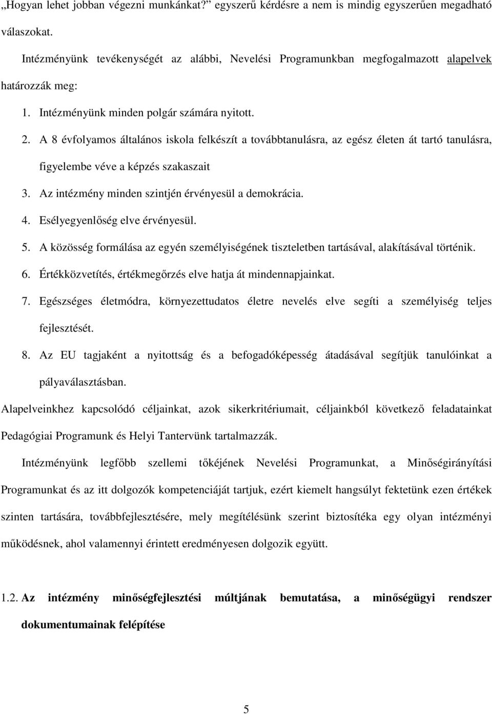 A 8 évfolyamos általános iskola felkészít a továbbtanulásra, az egész életen át tartó tanulásra, figyelembe véve a képzés szakaszait 3. Az intézmény minden szintjén érvényesül a demokrácia. 4.