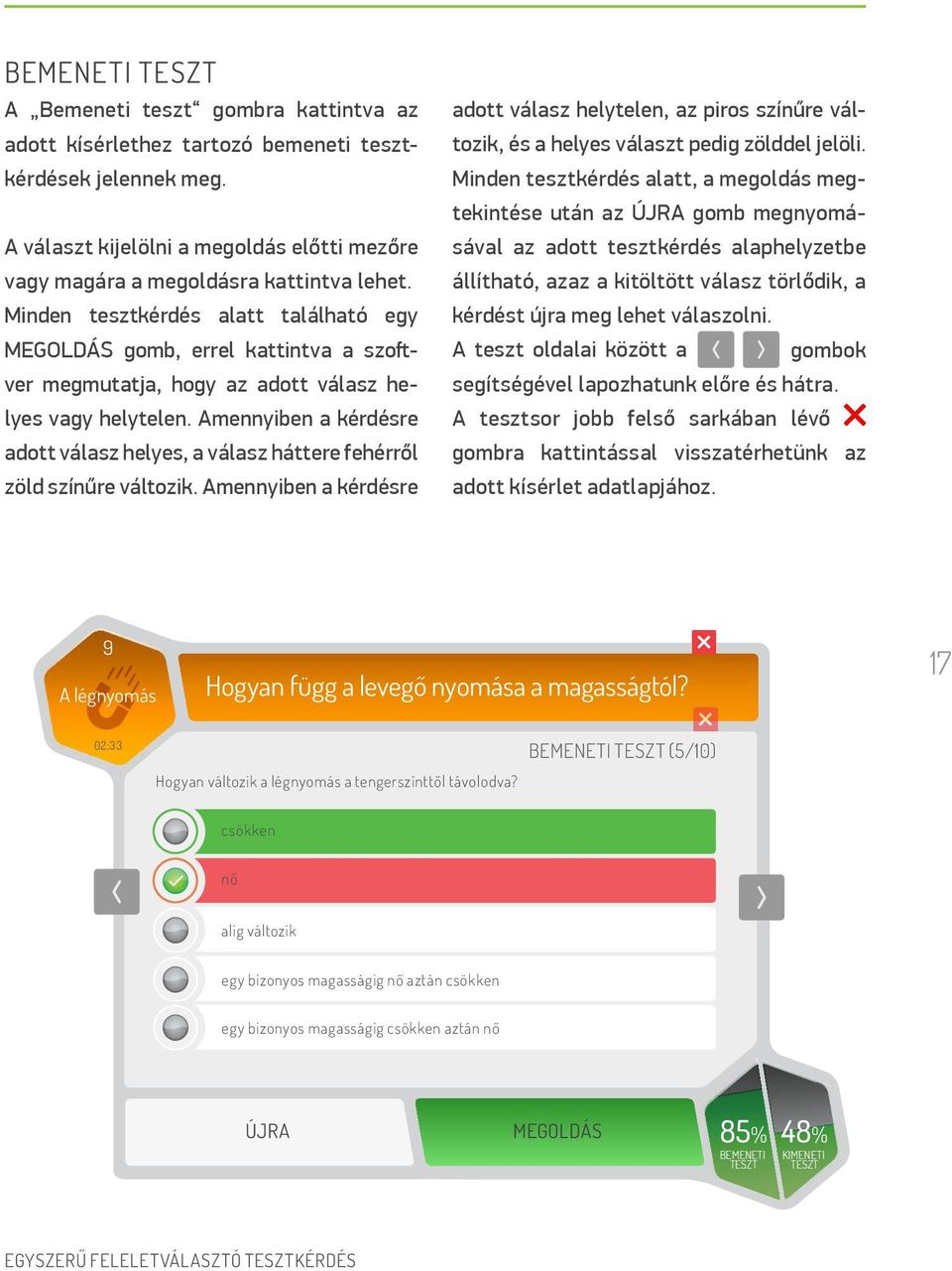Amennyiben a kérdésre adott válasz helyes, a válasz háttere fehérről zöld színűre változik.