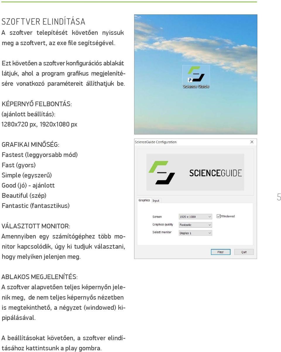 KÉPERNYŐ FELBONTÁS: (ajánlott beállítás): 1280Χ720 px, 1920Χ1080 px GRAFIKAI MINŐSÉG: Fastest (leggyorsabb mód) Fast (gyors) Simple (egyszerű) Good (jó) - ajánlott Beautiful (szép) Fantastic