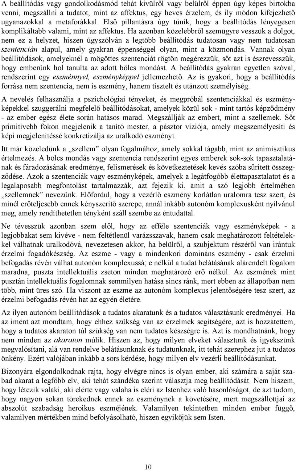 Ha azonban közelebbről szemügyre vesszük a dolgot, nem ez a helyzet, hiszen úgyszólván a legtöbb beállítódás tudatosan vagy nem tudatosan szentencián alapul, amely gyakran éppenséggel olyan, mint a