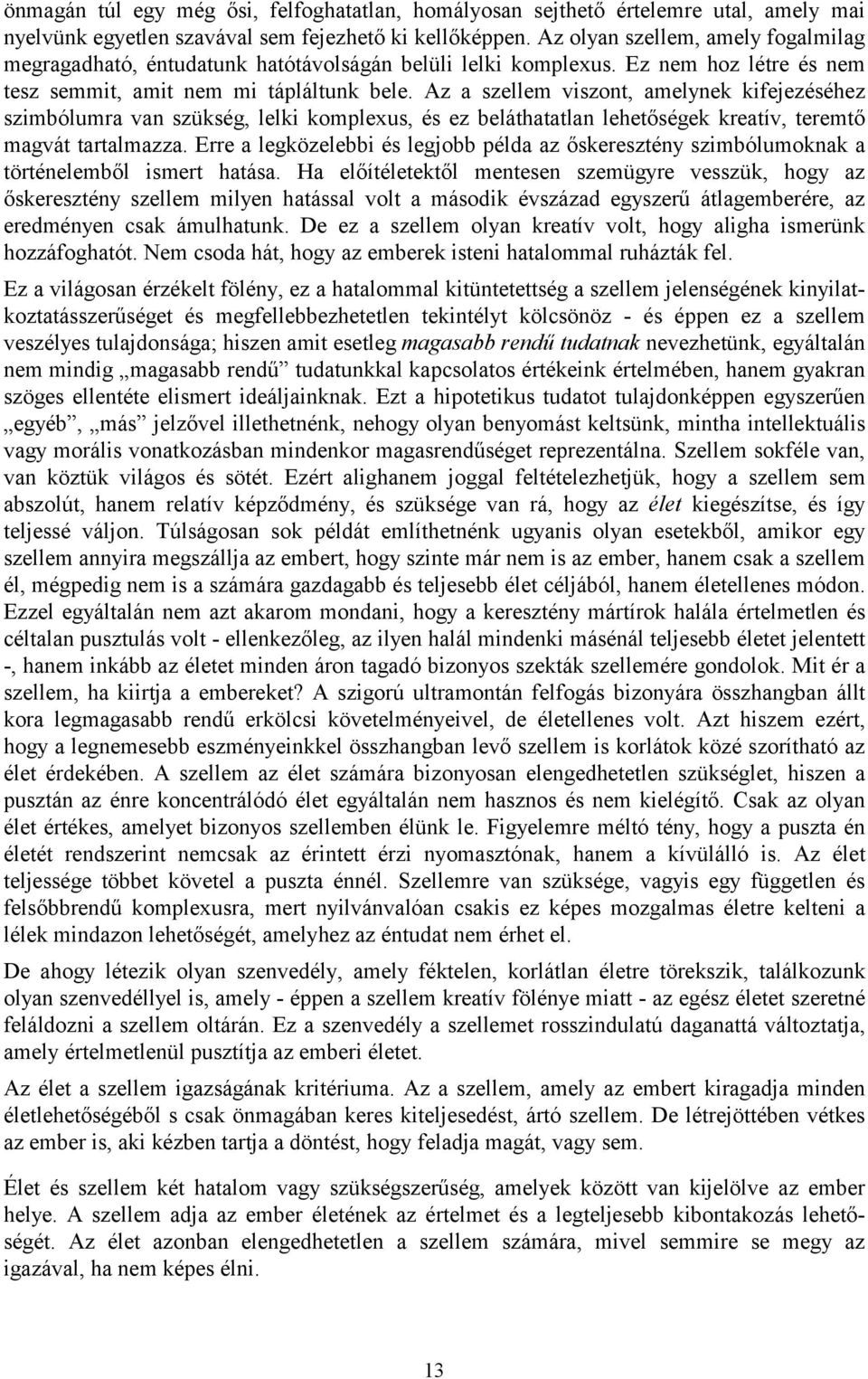 Az a szellem viszont, amelynek kifejezéséhez szimbólumra van szükség, lelki komplexus, és ez beláthatatlan lehetőségek kreatív, teremtő magvát tartalmazza.