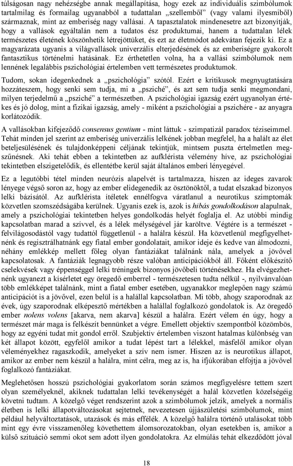 A tapasztalatok mindenesetre azt bizonyítják, hogy a vallások egyáltalán nem a tudatos ész produktumai, hanem a tudattalan lélek természetes életének köszönhetik létrejöttüket, és ezt az életmódot