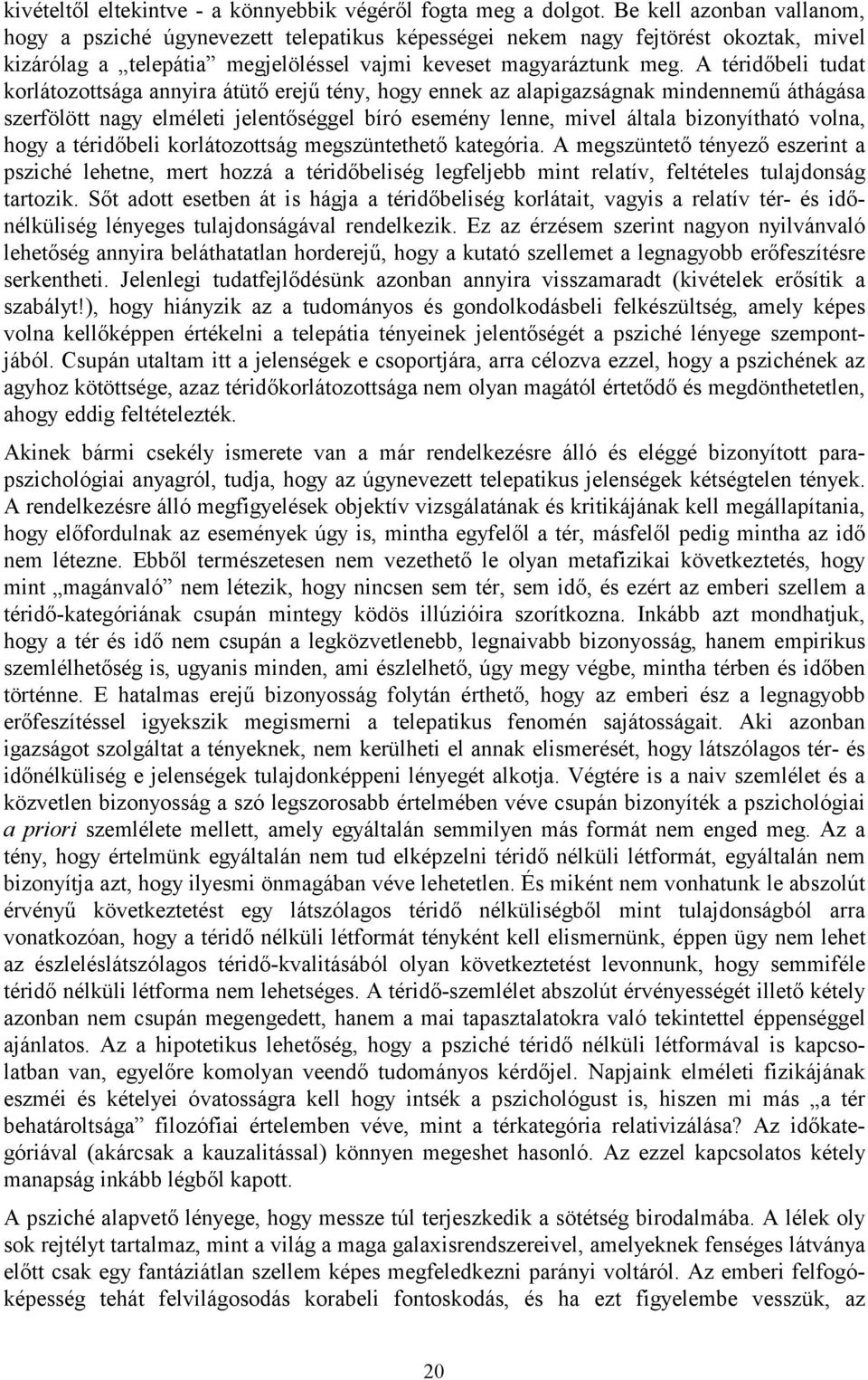 A téridőbeli tudat korlátozottsága annyira átütő erejű tény, hogy ennek az alapigazságnak mindennemű áthágása szerfölött nagy elméleti jelentőséggel bíró esemény lenne, mivel általa bizonyítható