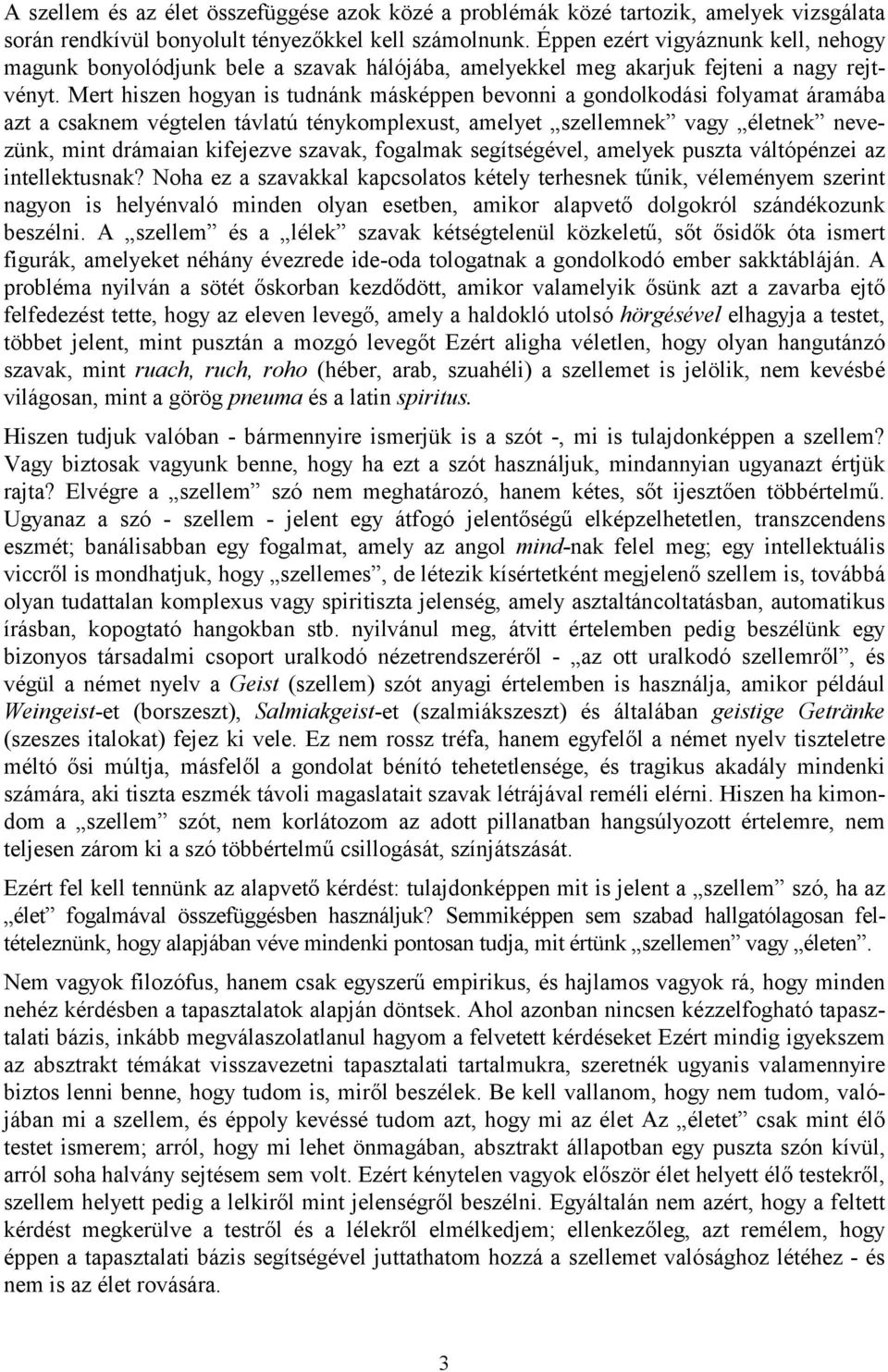 Mert hiszen hogyan is tudnánk másképpen bevonni a gondolkodási folyamat áramába azt a csaknem végtelen távlatú ténykomplexust, amelyet szellemnek vagy életnek nevezünk, mint drámaian kifejezve