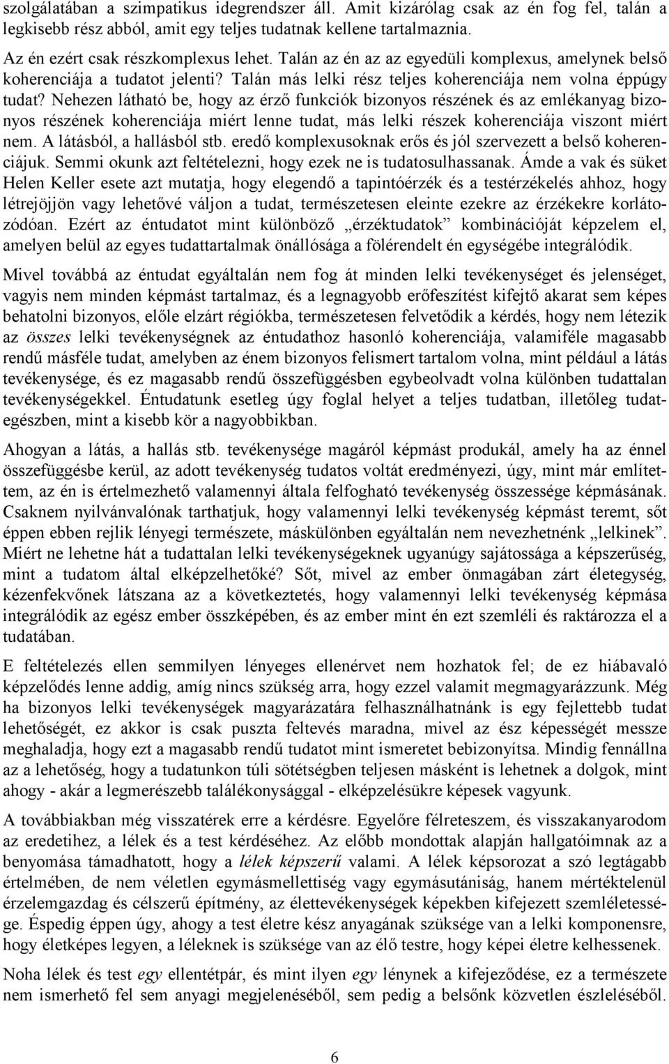 Nehezen látható be, hogy az érző funkciók bizonyos részének és az emlékanyag bizonyos részének koherenciája miért lenne tudat, más lelki részek koherenciája viszont miért nem.