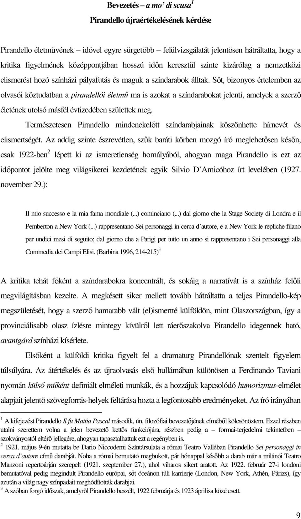 Sıt, bizonyos értelemben az olvasói köztudatban a pirandellói életmő ma is azokat a színdarabokat jelenti, amelyek a szerzı életének utolsó másfél évtizedében születtek meg.