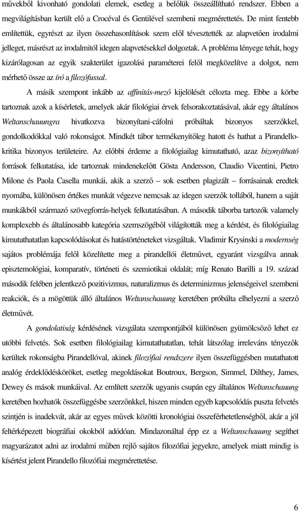 A probléma lényege tehát, hogy kizárólagosan az egyik szakterület igazolási paraméterei felıl megközelítve a dolgot, nem mérhetı össze az író a filozófussal.