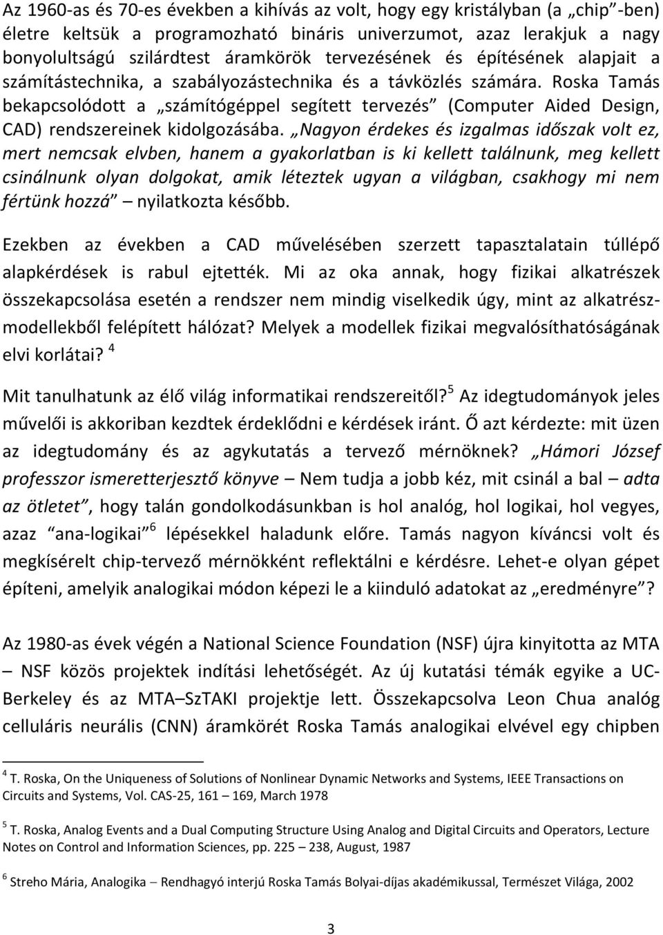 Roska Tamás bekapcsolódott a számítógéppel segített tervezés (Computer Aided Design, CAD) rendszereinek kidolgozásába.