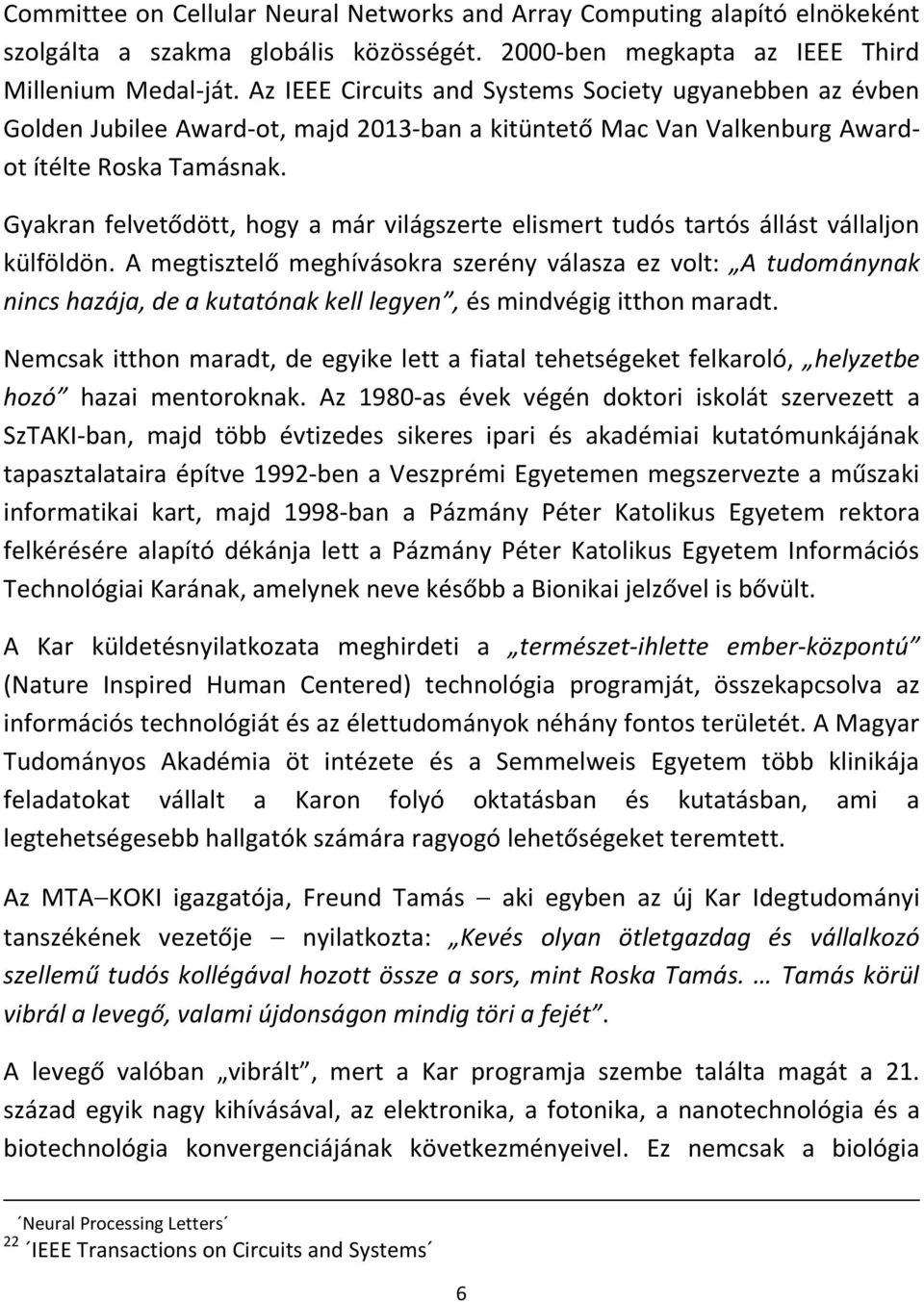 Gyakran felvetődött, hogy a már világszerte elismert tudós tartós állást vállaljon külföldön.