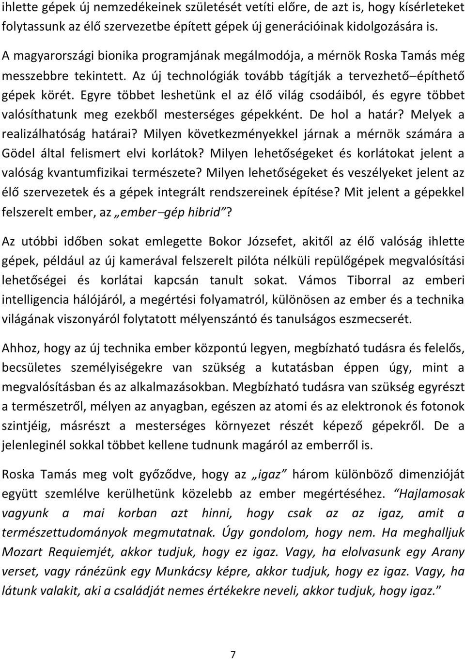 Egyre többet leshetünk el az élő világ csodáiból, és egyre többet valósíthatunk meg ezekből mesterséges gépekként. De hol a határ? Melyek a realizálhatóság határai?