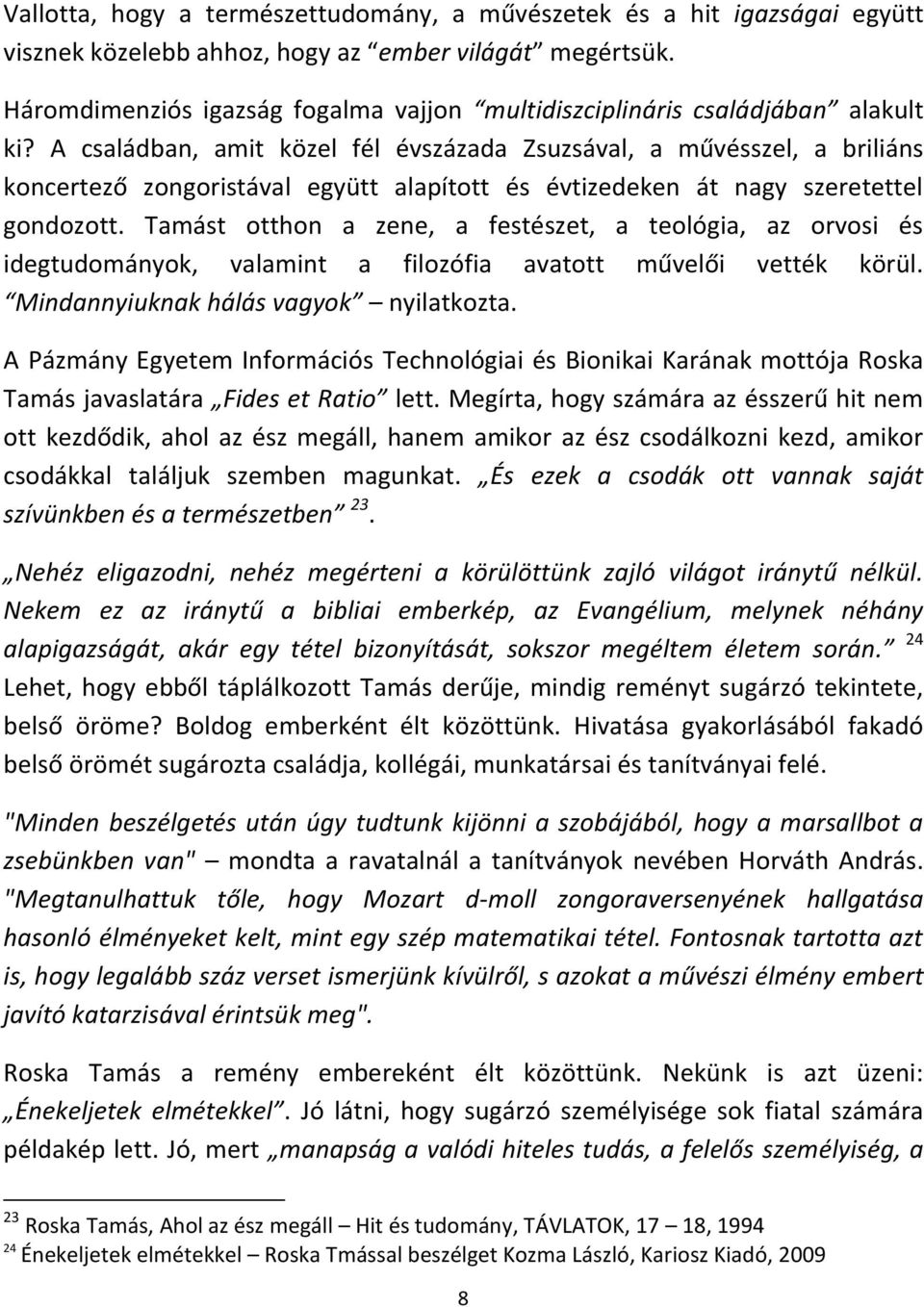 A családban, amit közel fél évszázada Zsuzsával, a művésszel, a briliáns koncertező zongoristával együtt alapított és évtizedeken át nagy szeretettel gondozott.