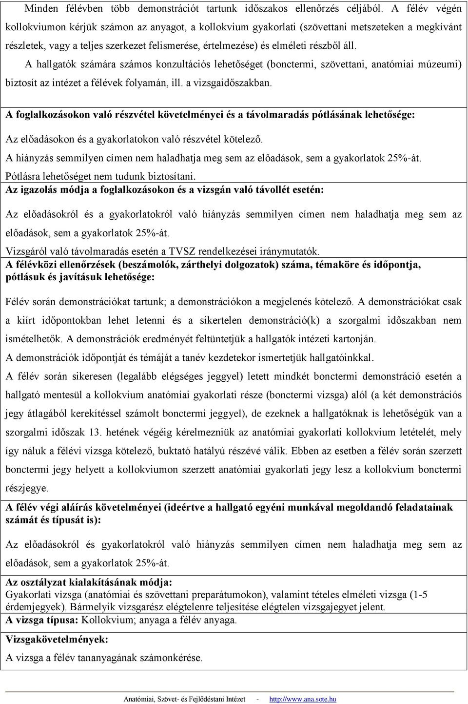 A hallgatók számára számos konzultációs lehetőséget (bonctermi, szövettani, anatómiai múzeumi) biztosít az intézet a félévek folyamán, ill. a vizsgaidőszakban.