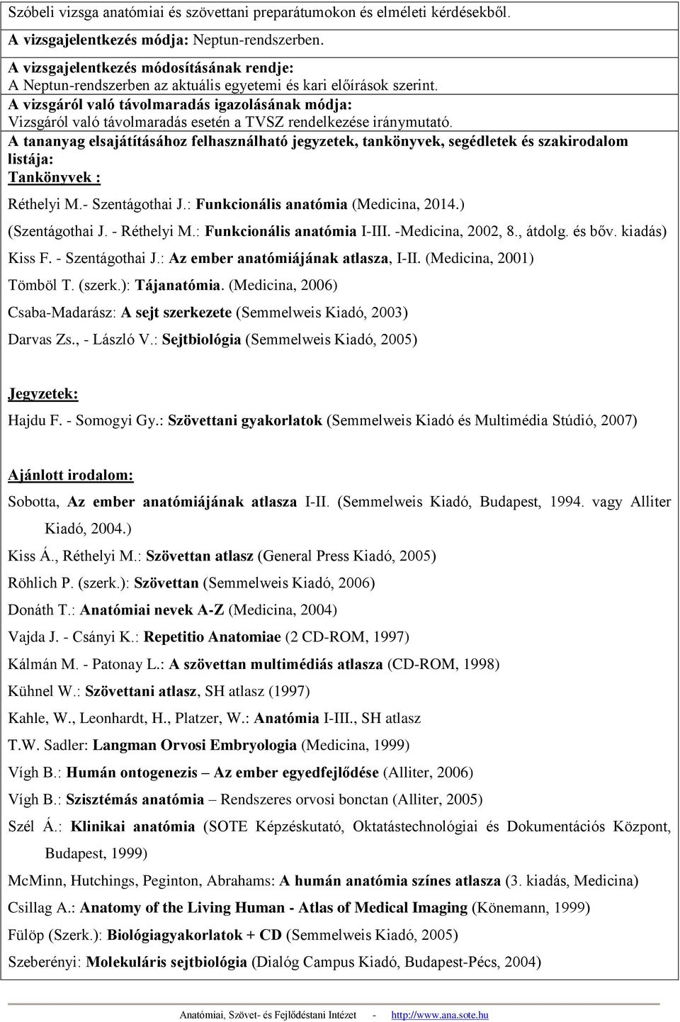 A vizsgáról való távolmaradás igazolásának módja: Vizsgáról való távolmaradás esetén a TVSZ rendelkezése iránymutató.