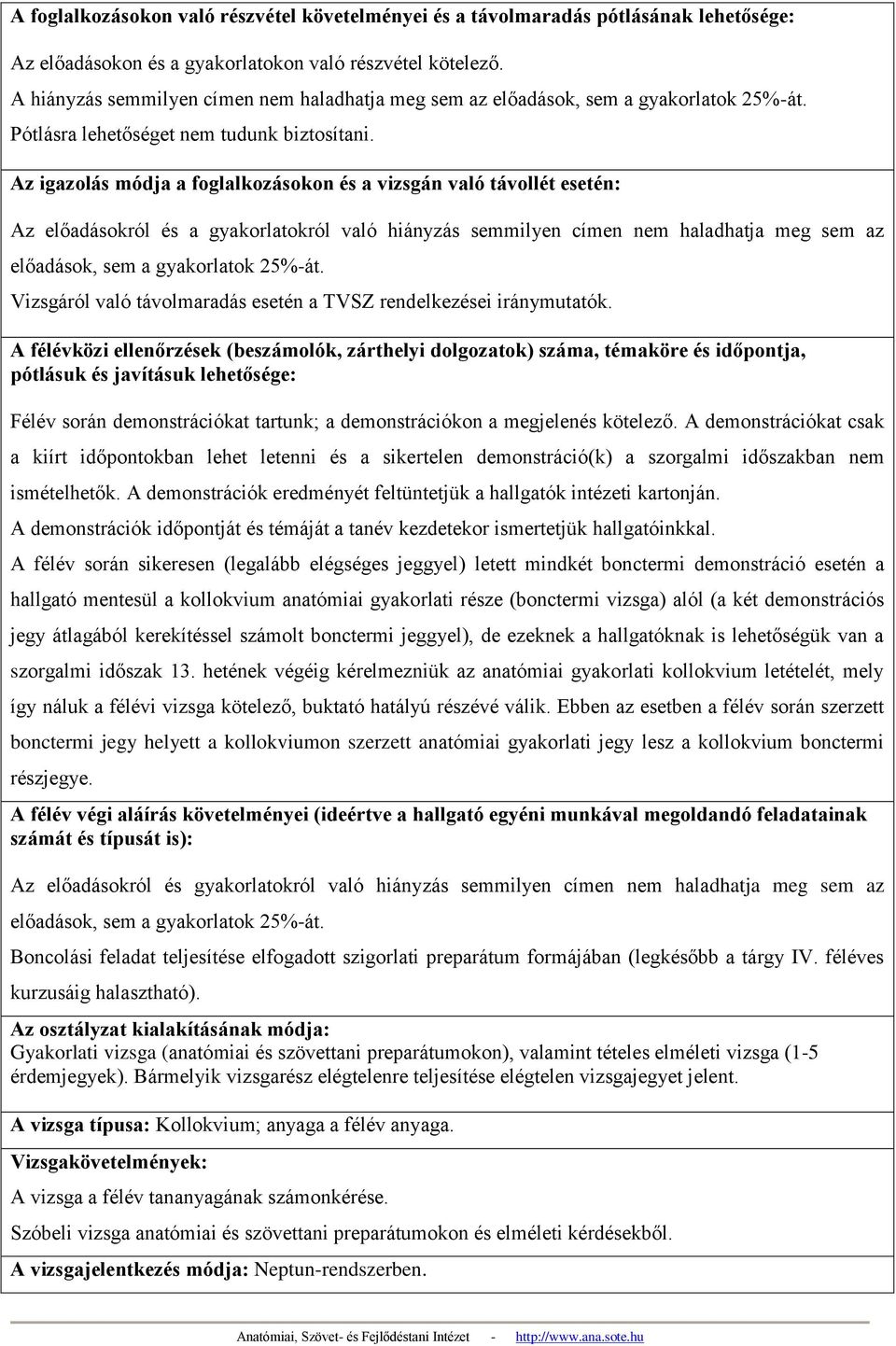 Az igazolás módja a foglalkozásokon és a vizsgán való távollét esetén: Az előadásokról és a gyakorlatokról való hiányzás semmilyen címen nem haladhatja meg sem az előadások, sem a gyakorlatok 25%-át.