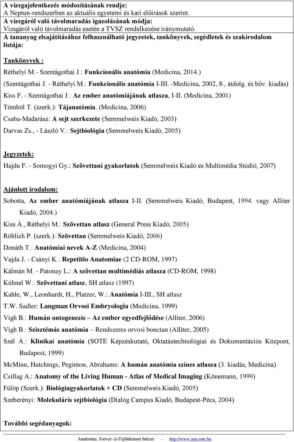 A tananyag elsajátításához felhasználható jegyzetek, tankönyvek, segédletek és szakirodalom listája: Tankönyvek : Réthelyi M.- Szentágothai J.: Funkcionális anatómia (Medicina, 2014.) (Szentágothai J.