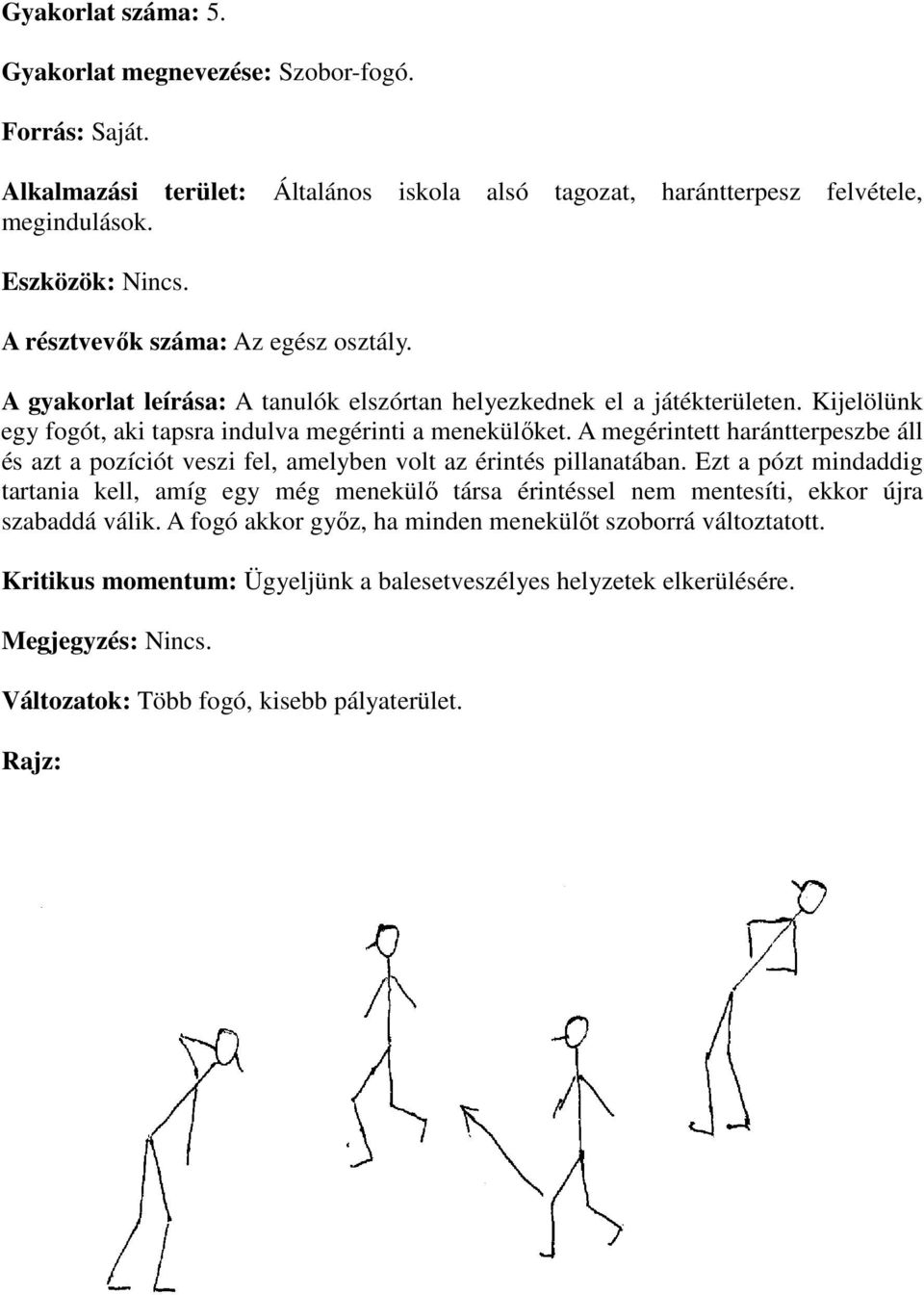 A megérintett harántterpeszbe áll és azt a pozíciót veszi fel, amelyben volt az érintés pillanatában.