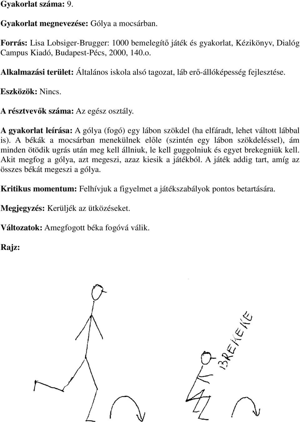 A békák a mocsárban menekülnek előle (szintén egy lábon szökdeléssel), ám minden ötödik ugrás után meg kell állniuk, le kell guggolniuk és egyet brekegniük kell.