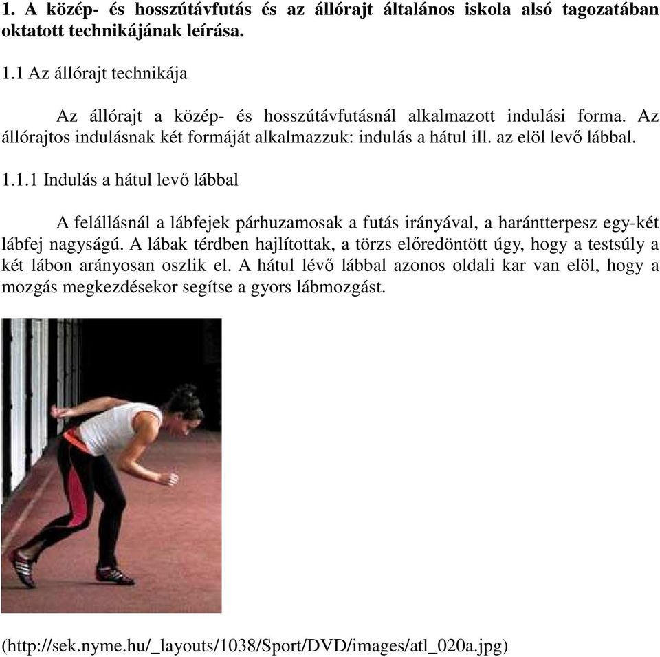 az elöl levő lábbal. 1.1.1 Indulás a hátul levő lábbal A felállásnál a lábfejek párhuzamosak a futás irányával, a harántterpesz egy-két lábfej nagyságú.