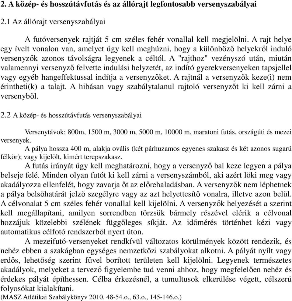 A "rajthoz" vezényszó után, miután valamennyi versenyző felvette indulási helyzetét, az indító gyerekversenyeken tapsjellel vagy egyéb hangeffektussal indítja a versenyzőket.