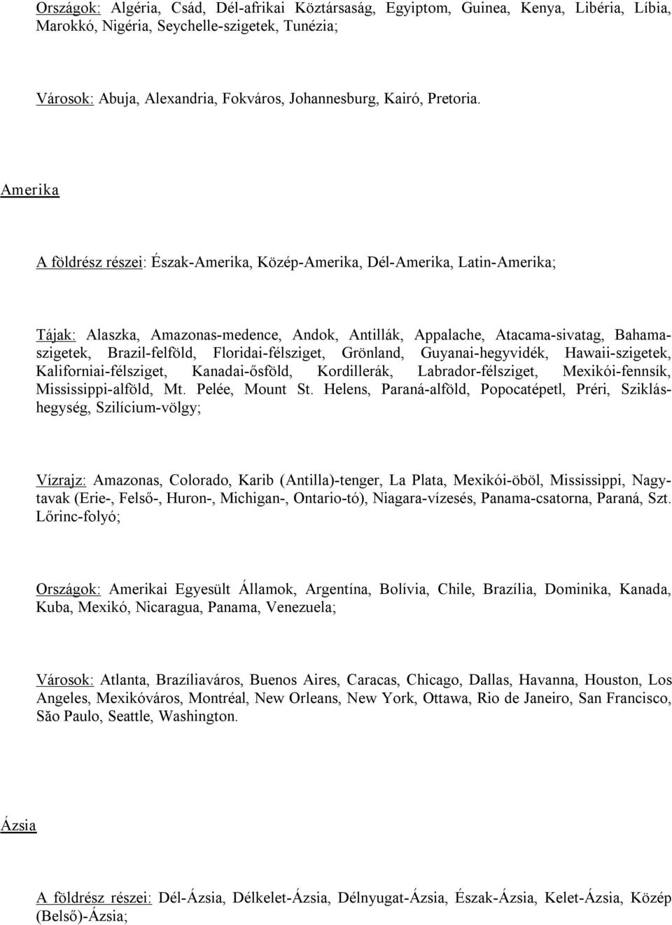 Amerika A földrész részei: Észak Amerika, Közép Amerika, Dél Amerika, Latin Amerika; Tájak: Alaszka, Amazonas medence, Andok, Antillák, Appalache, Atacama sivatag, Bahamaszigetek, Brazil felföld,