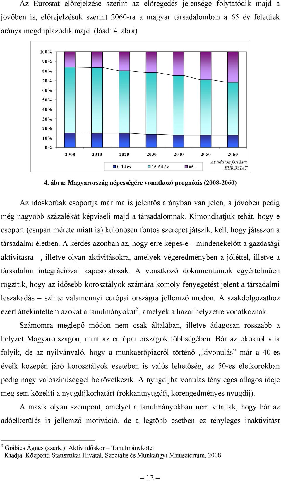 ábra: Magyarország népességére vonatkozó prognózis (2008-2060) Az időskorúak csoportja már ma is jelentős arányban van jelen, a jövőben pedig még nagyobb százalékát képviseli majd a társadalomnak.