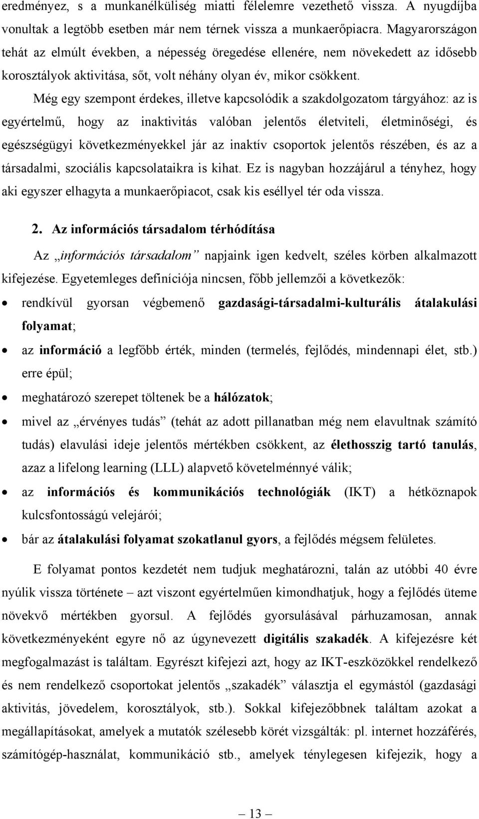 Még egy szempont érdekes, illetve kapcsolódik a szakdolgozatom tárgyához: az is egyértelmű, hogy az inaktivitás valóban jelentős életviteli, életminőségi, és egészségügyi következményekkel jár az