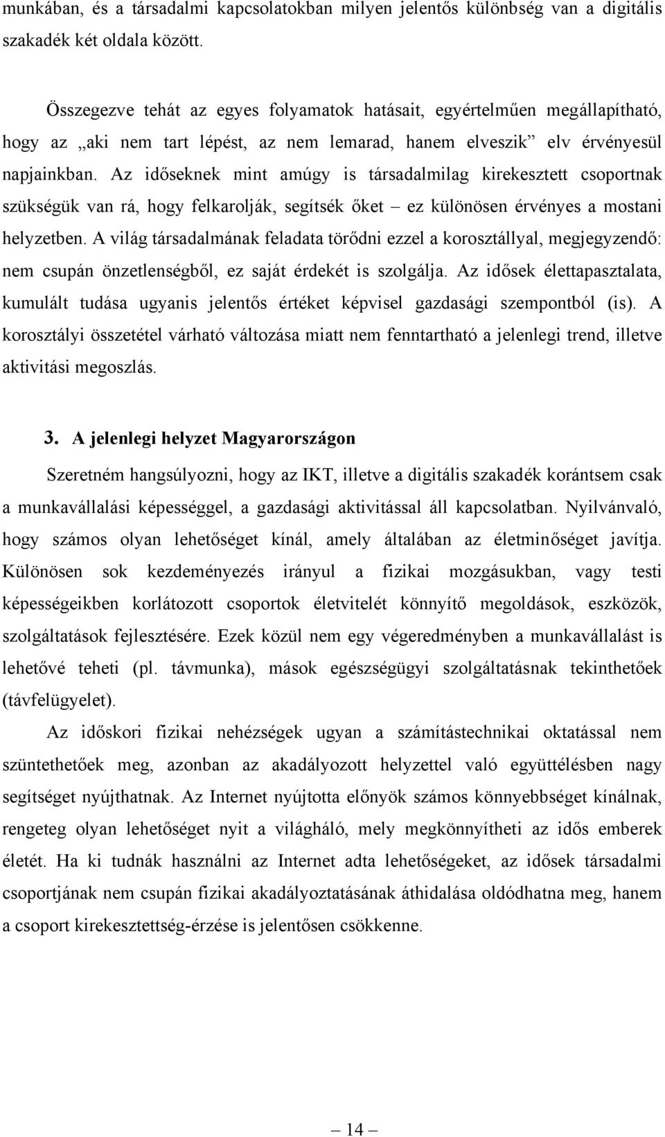 Az időseknek mint amúgy is társadalmilag kirekesztett csoportnak szükségük van rá, hogy felkarolják, segítsék őket ez különösen érvényes a mostani helyzetben.