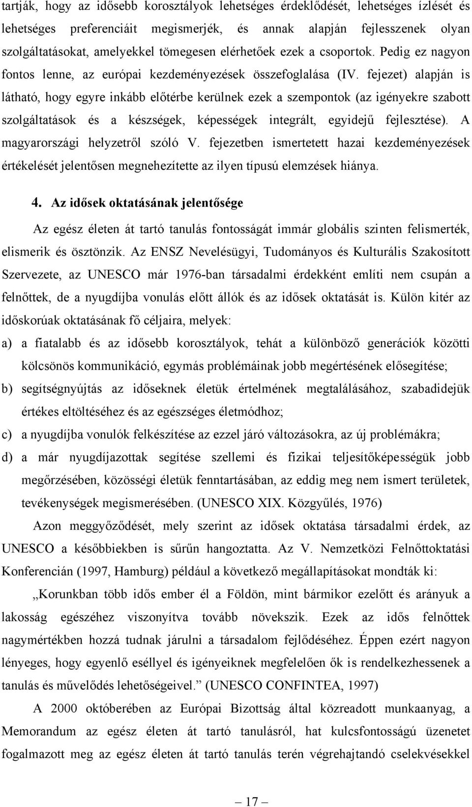 fejezet) alapján is látható, hogy egyre inkább előtérbe kerülnek ezek a szempontok (az igényekre szabott szolgáltatások és a készségek, képességek integrált, egyidejű fejlesztése).