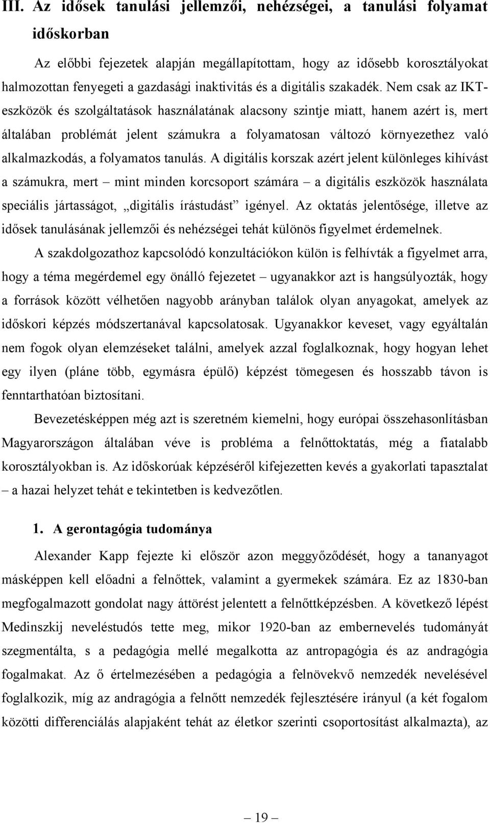 Nem csak az IKTeszközök és szolgáltatások használatának alacsony szintje miatt, hanem azért is, mert általában problémát jelent számukra a folyamatosan változó környezethez való alkalmazkodás, a