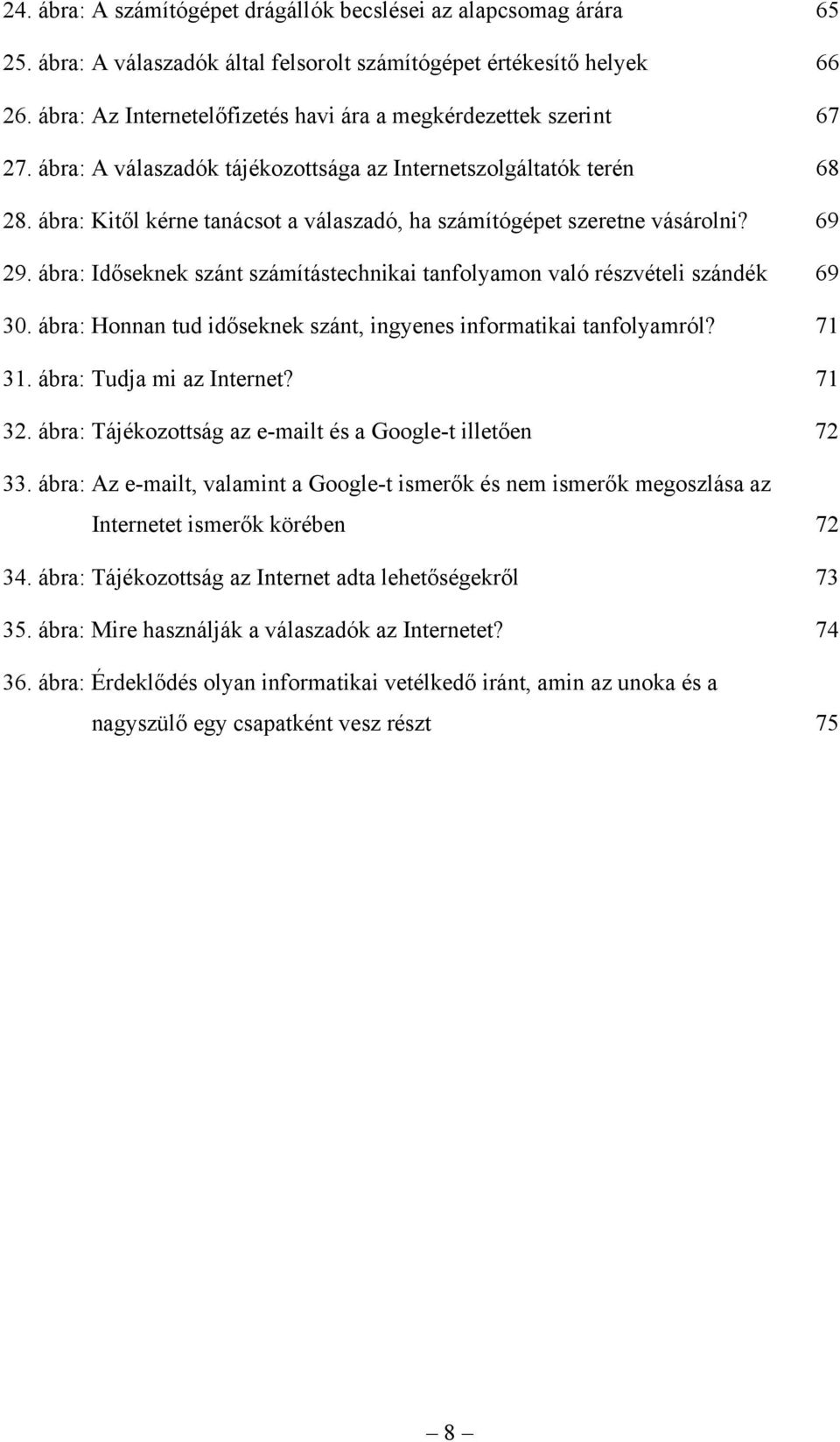 ábra: Kitől kérne tanácsot a válaszadó, ha számítógépet szeretne vásárolni? 69 29. ábra: Időseknek szánt számítástechnikai tanfolyamon való részvételi szándék 69 30.