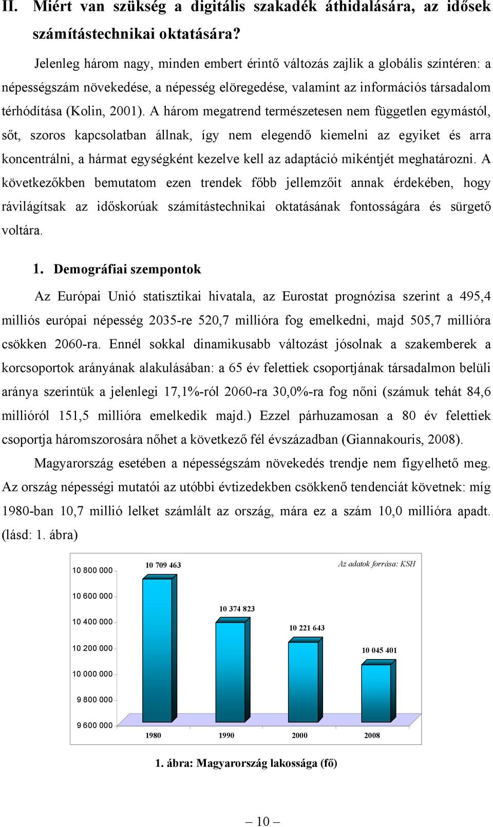 A három megatrend természetesen nem független egymástól, sőt, szoros kapcsolatban állnak, így nem elegendő kiemelni az egyiket és arra koncentrálni, a hármat egységként kezelve kell az adaptáció