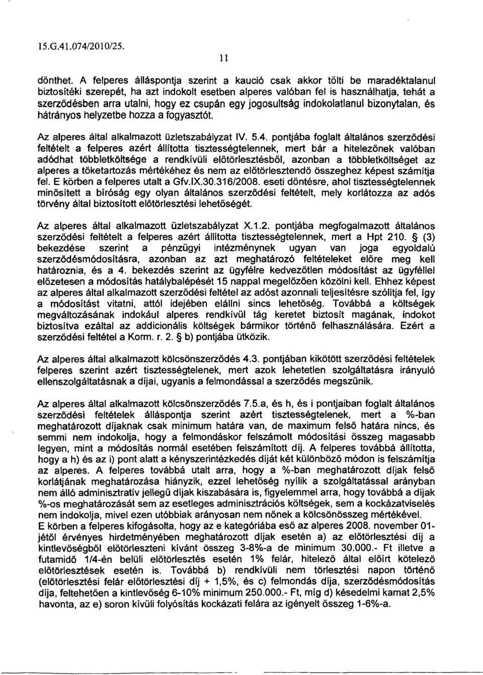 csupán egy jogosultság indokolatlanul bizonytalan, és hátrányos helyzetbe hozza a fogyasztót. Az alperes által alkalmazott üzletszab ályzat IV. 5.4.