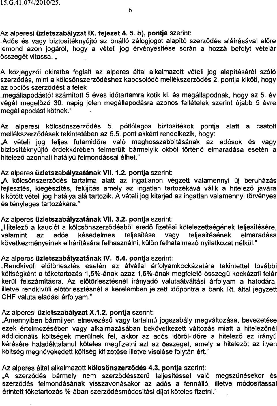 vitassa. A közjegyzői okiratba foglalt az alperes által alkalmazott vételi jog alapításáról szóló szerződés, mint a kölcsönszerződéshez kapcsolódó mellékszerződés 2.