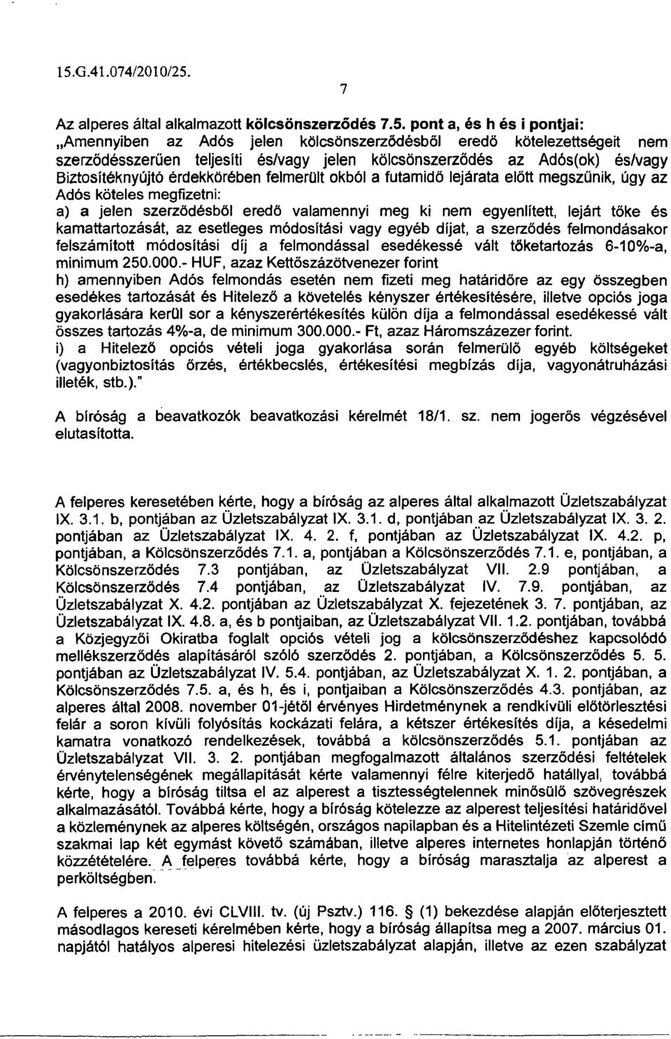 érdekkörében felmerült okból a futamidő lejárata előtt megszűn ik, úgy az Adós köteles megfizetni: a) a jelen szerződésből eredő valamennyi meg ki nem egyenlített, lejárt tőke és kamattartozását, az