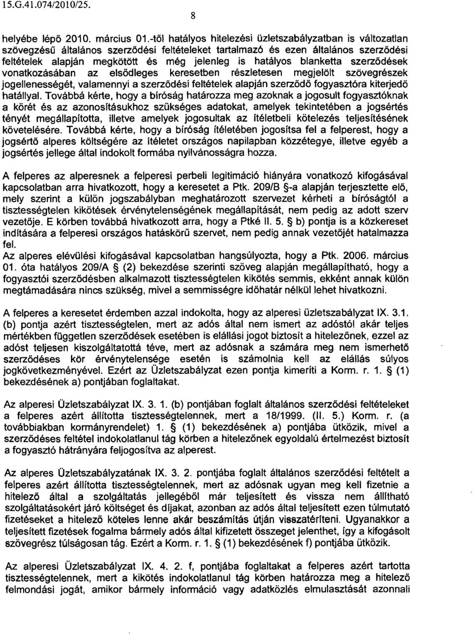 hatályos blanketta szerződések vonatkozásában az elsődleges keresetben részletesen megjelölt szövegrészek jogellenességét, valamennyi a szerződési feltételek alapján szerződő fogyasztóra kiterjedő