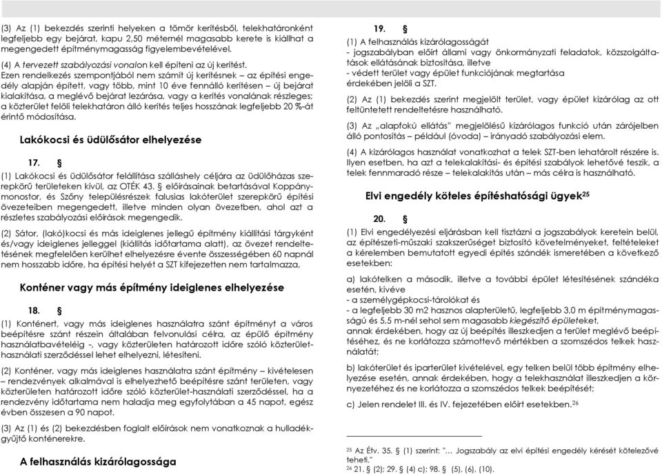 Ezen rendelkezés szempontjából nem számít új kerítésnek az építési engedély alapján épített, vagy több, mint 10 éve fennálló kerítésen új bejárat kialakítása, a meglévő bejárat lezárása, vagy a