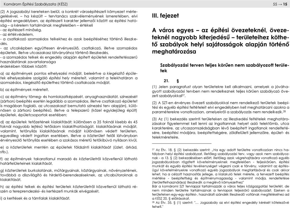 azok beépítéséhez történő illeszkedés, - az utcaképben együttesen érvényesülő, csatlakozó, illetve szomszédos épületek, illetve utcaszakasz látványához történő illeszkedés, - a szomszédos telkek és